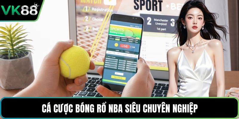 Cá cược bóng rổ NBA siêu chuyên nghiệp