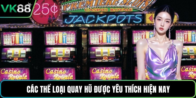 Các thể loại quay hũ được yêu thích hiện nay