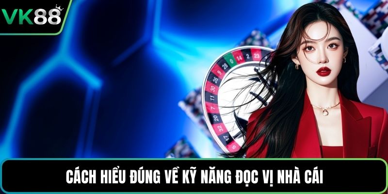 Cách hiểu đúng về kỹ năng đọc vị nhà cái