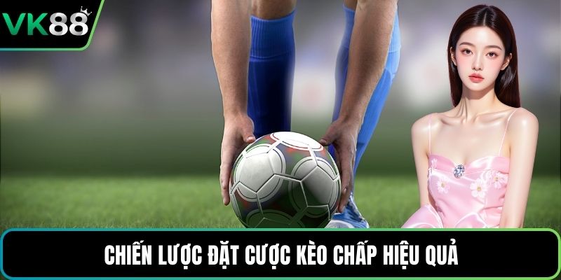 Chiến lược đặt cược kèo chấp hiệu quả