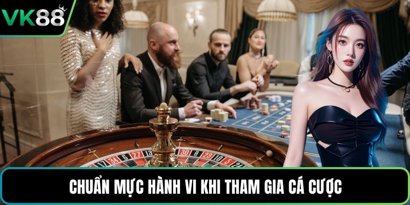 Chuẩn mực hành vi khi tham gia cá cược