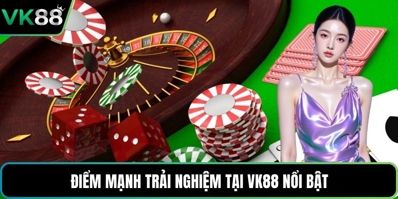 Điểm mạnh trải nghiệm tại VK88 nổi bật
