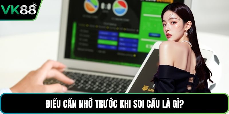 Điều cần nhớ trước khi soi cầu là gì?