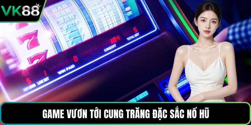 Game Vươn Tới Cung Trăng đặc sắc nổ hũ