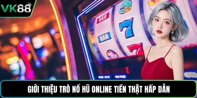 Giới thiệu trò nổ hũ online tiền thật hấp dẫn