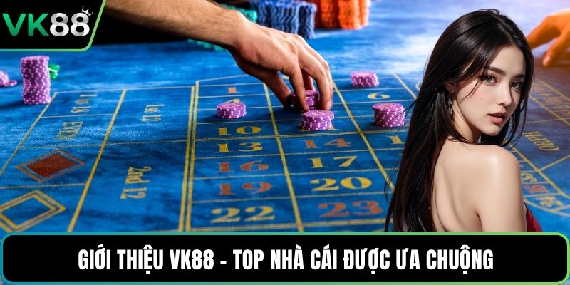 Giới thiệu VK88 - Top nhà cái được ưa chuộng