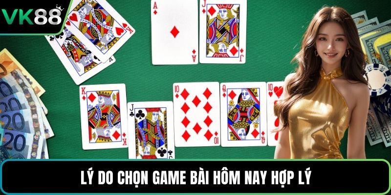 Lý do chọn game bài hôm nay hợp lý