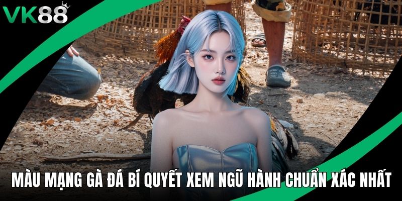 Màu Mạng Gà Đá Bí Quyết Xem Ngũ Hành Chuẩn Xác Nhất