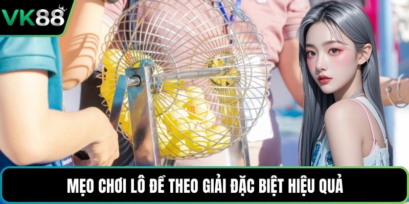 Mẹo chơi lô đề theo giải đặc biệt hiệu quả