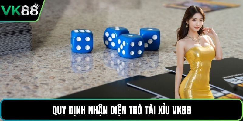 Quy định nhận diện trò Tài Xỉu VK88