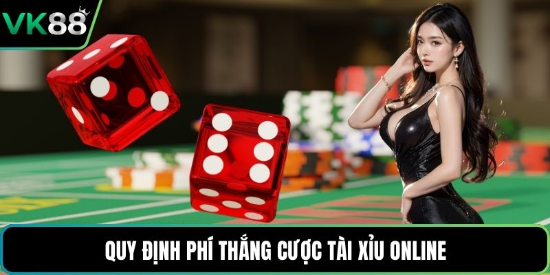Quy định phí thắng cược Tài Xỉu online