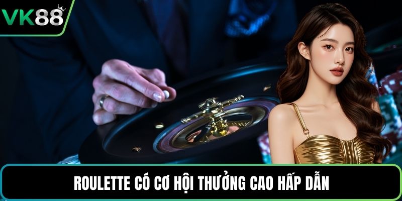 Roulette có cơ hội thưởng cao hấp dẫn