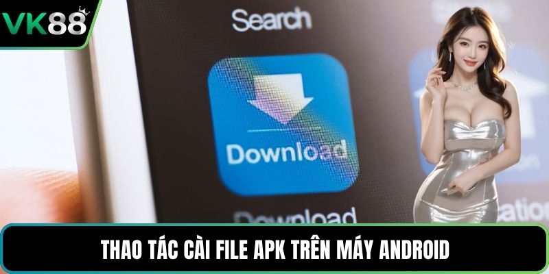 Thao tác cài file apk trên máy android