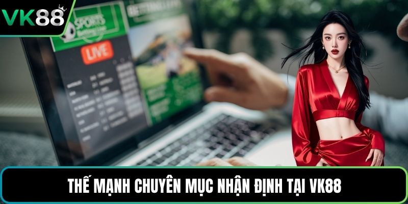 Thế mạnh chuyên mục nhận định tại VK88