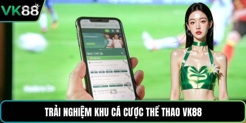 Trải nghiệm khu cá cược thể thao VK88