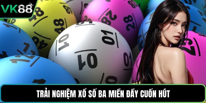 Trải nghiệm xổ số ba miền đầy cuốn hút