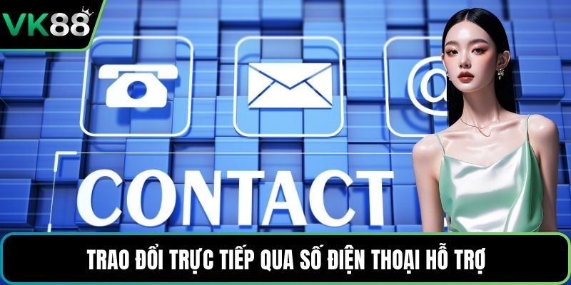 Trao đổi trực tiếp qua số điện thoại hỗ trợ