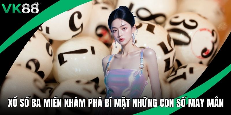 Xổ Số Ba Miền Khám Phá Bí Mật Những Con Số May Mắn Nhất