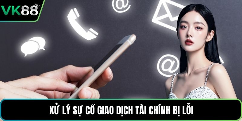 Xử lý sự cố giao dịch tài chính bị lỗi